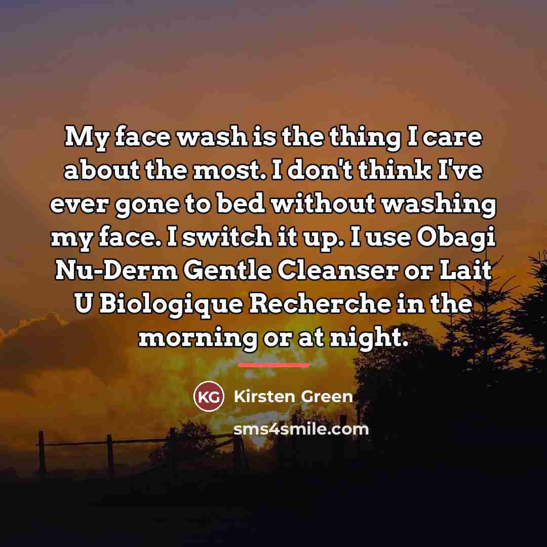 “My face wash is the thing I care about the…” quote by Kirsten Green