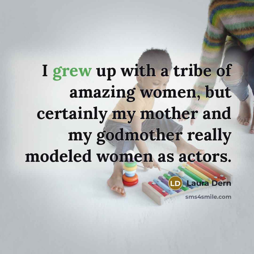 “I grew up with a tribe of amazing women, but…” quote by Laura Dern