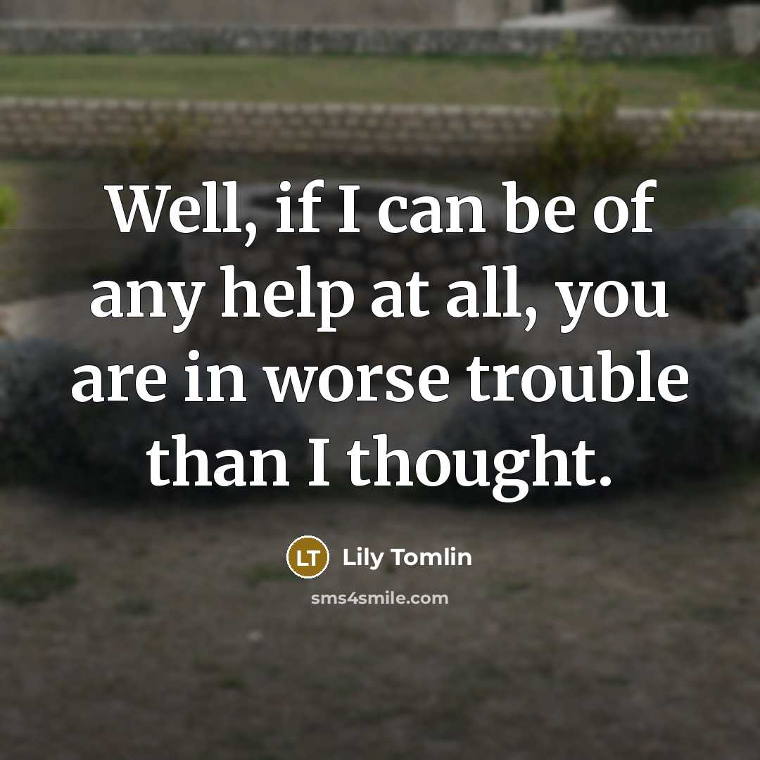 “Well, if I can be of any help at all,…” quote by Lily Tomlin