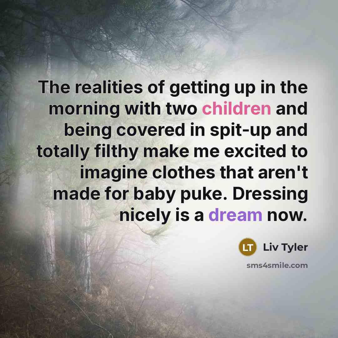 “The realities of getting up in the morning with two…” quote by Liv Tyler