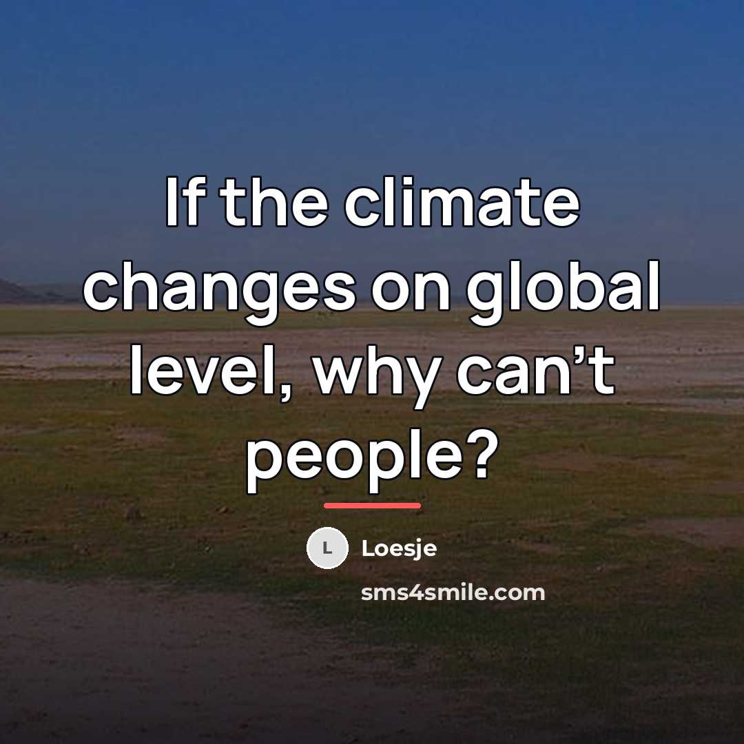 “If the climate changes on global level, why can't people?…” quote by Loesje