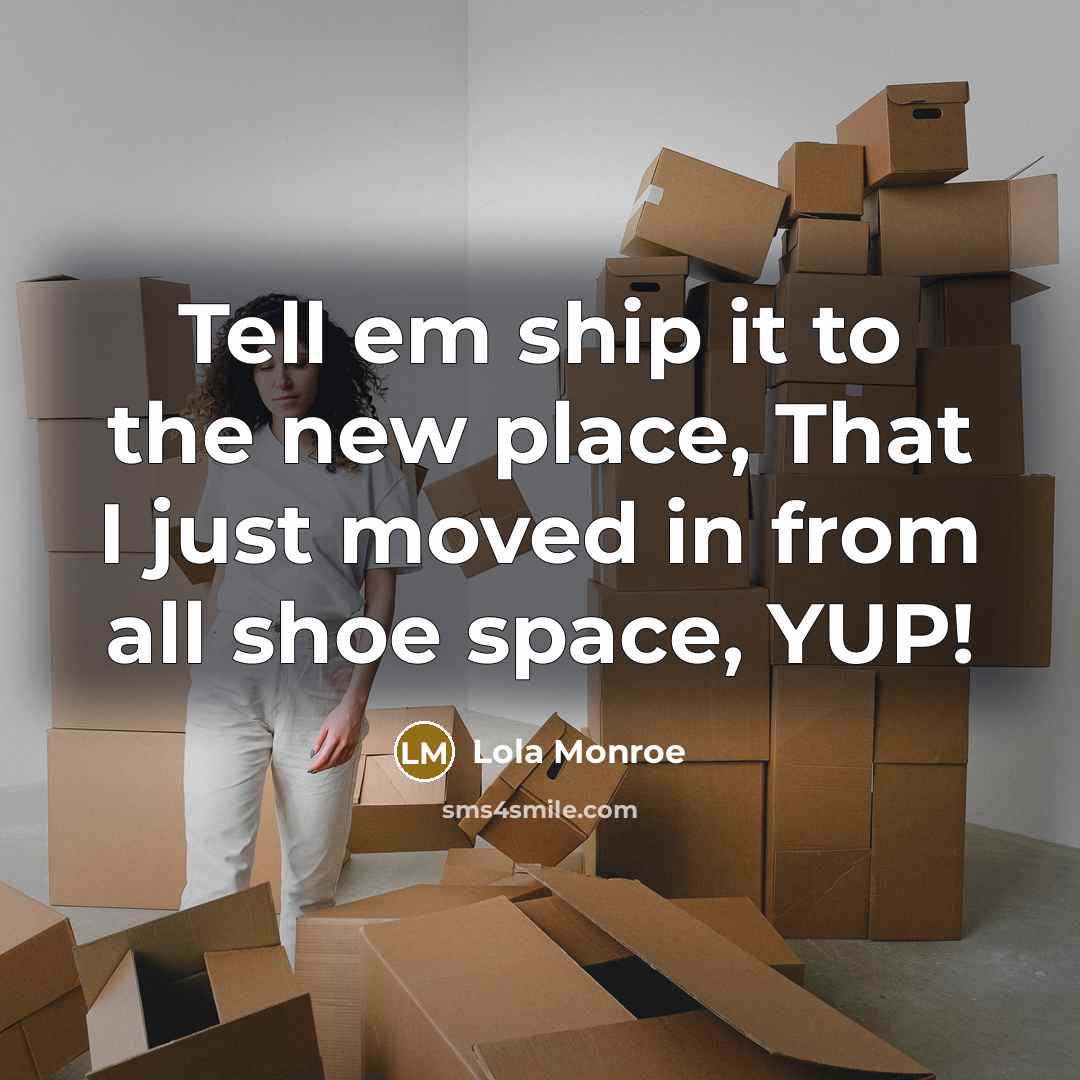 “Tell em ship it to the new place, That I just moved in from all shoe space, YUP!” quote by Lola Monroe
