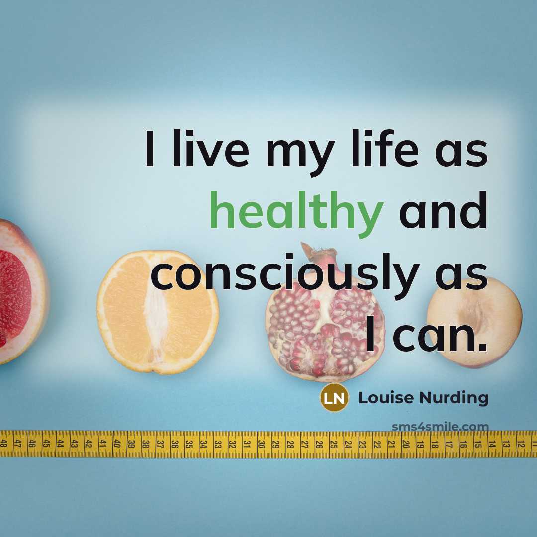 “I live my life as healthy and consciously as I…” quote by Louise Nurding