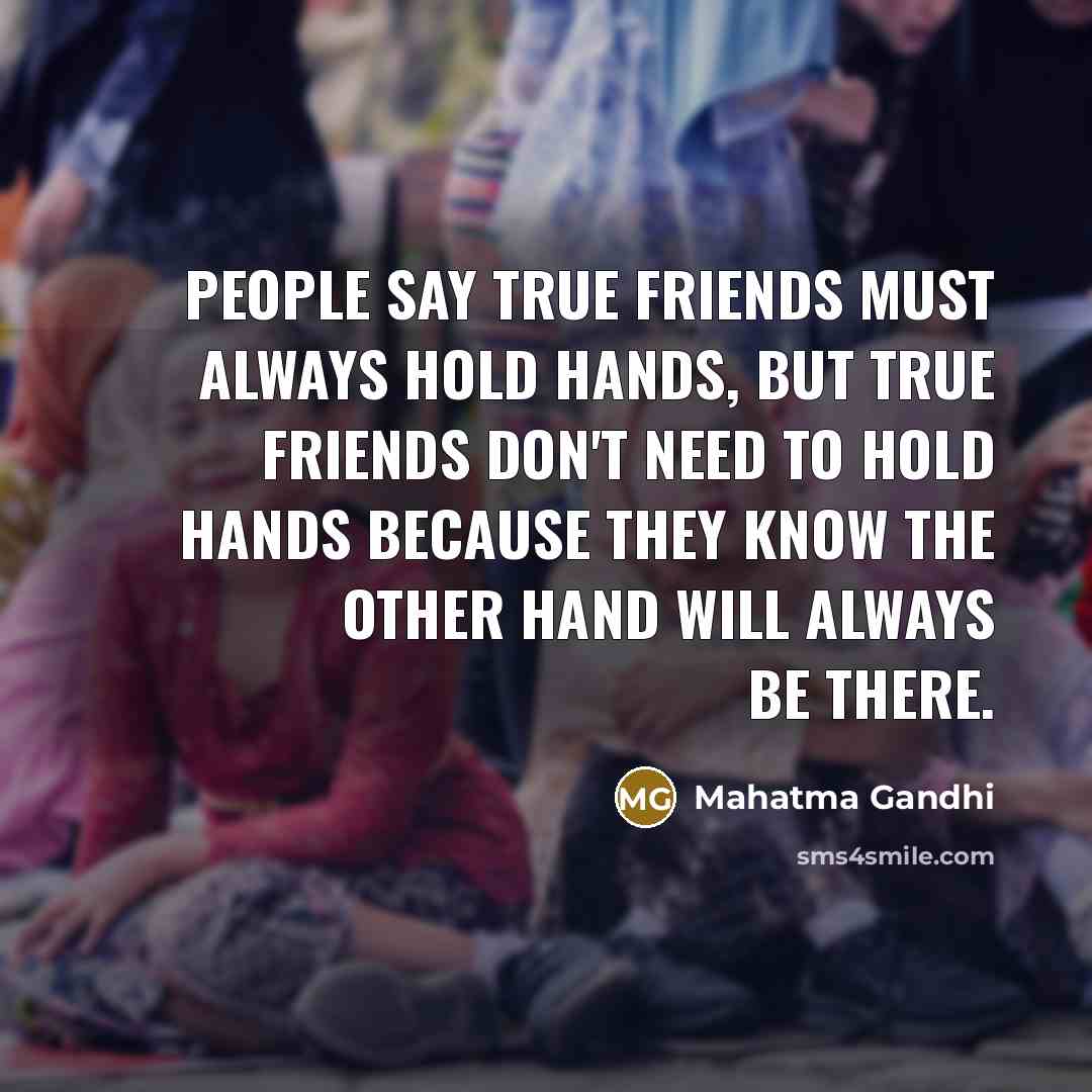 “People say true friends must always hold hands, but true…” quote by Mahatma Gandhi