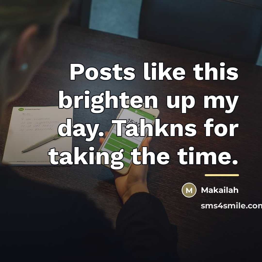 “Posts like this brighten up my day. Tahkns for taking…” quote by Makailah