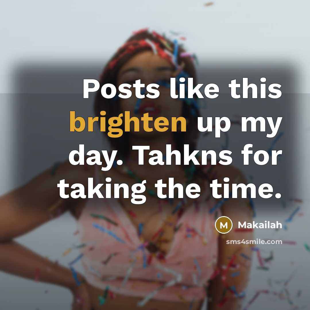“Posts like this brighten up my day. Tahkns for taking the time.” quote by Makailah