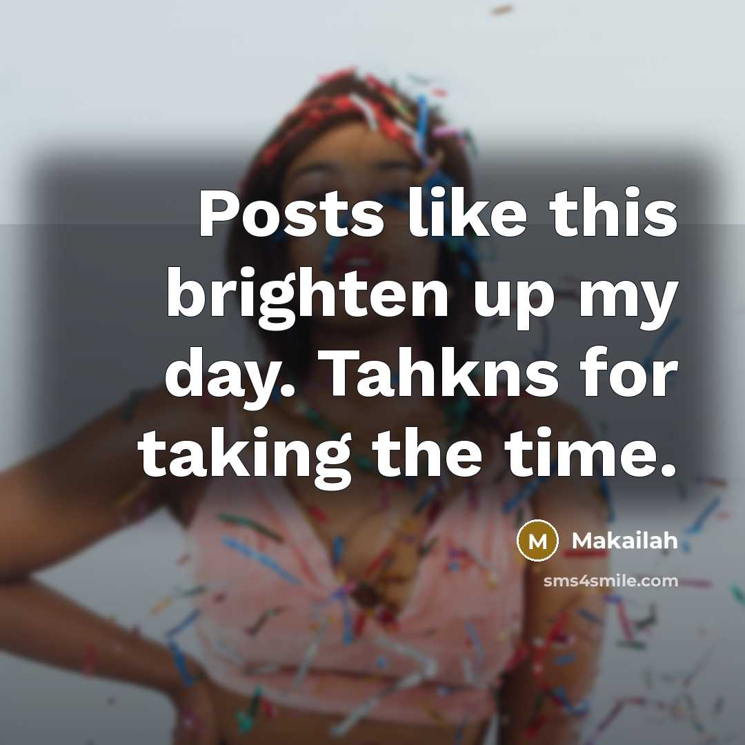 “Posts like this brighten up my day. Tahkns for taking the time.” quote by Makailah