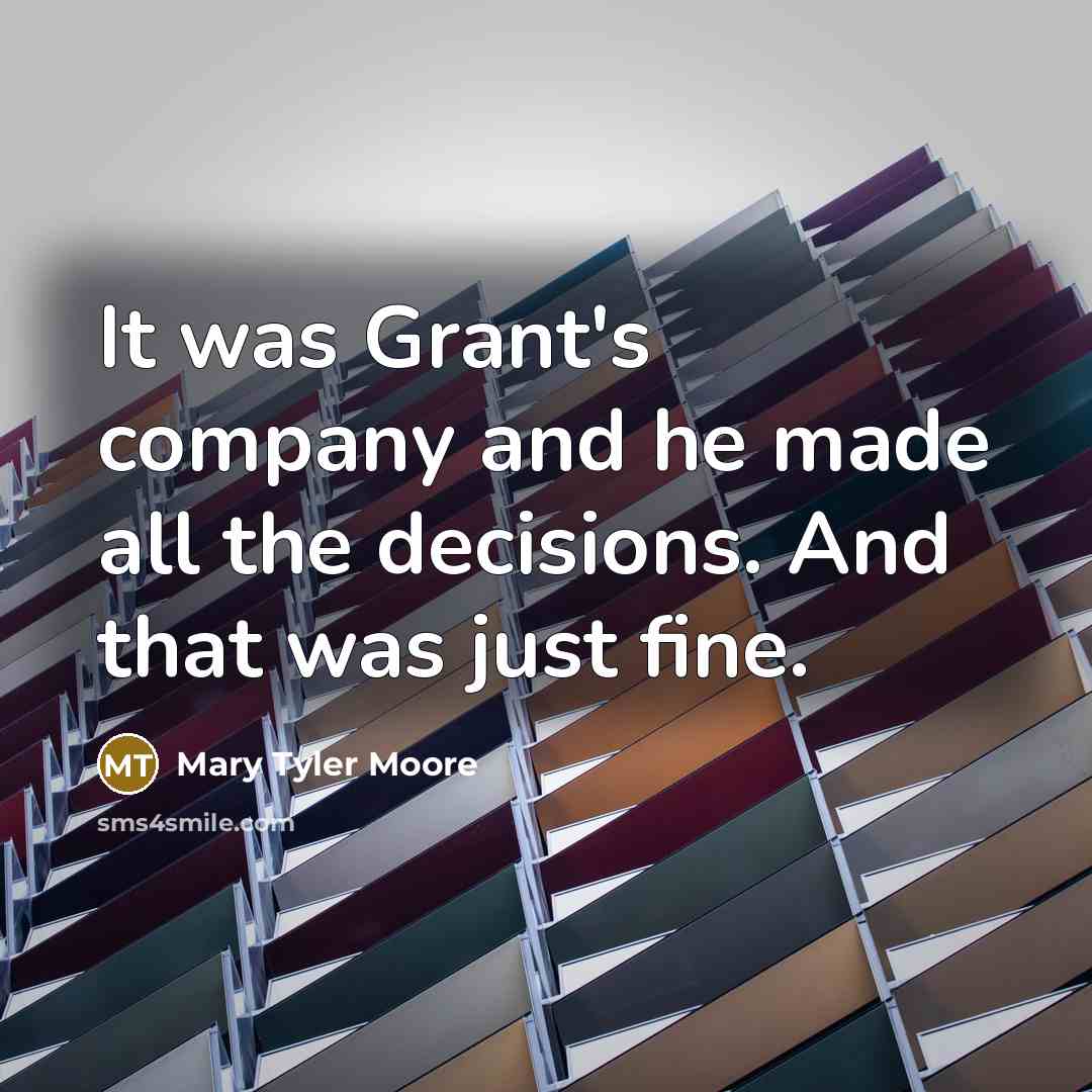 “It was Grant's company and he made all the decisions.…” quote by Mary Tyler Moore