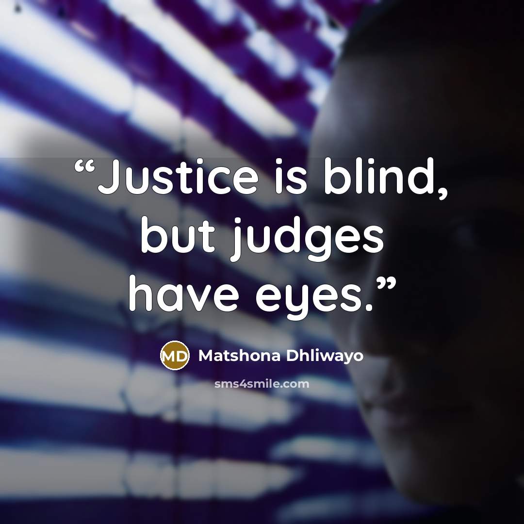 “Justice is blind, but judges have eyes.” quote by Matshona Dhliwayo