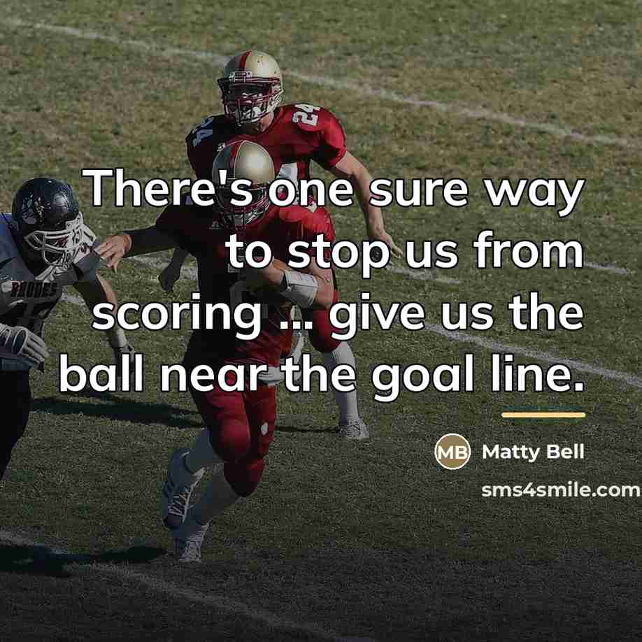 “There's one sure way to stop us from scoring ...…” quote by Matty Bell