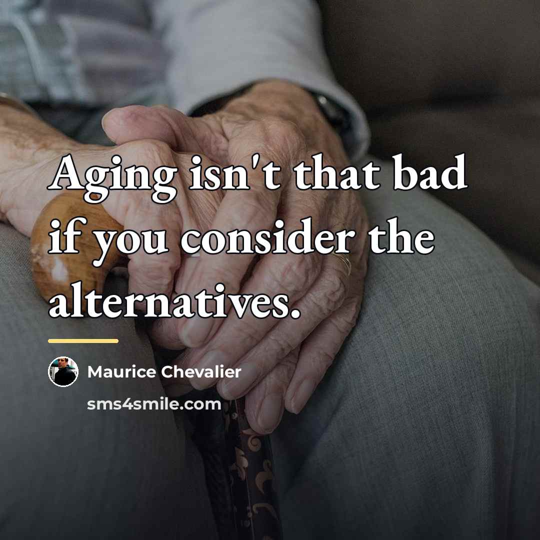 “Aging isn't that bad if you consider the alternatives.…” quote by Maurice Chevalier