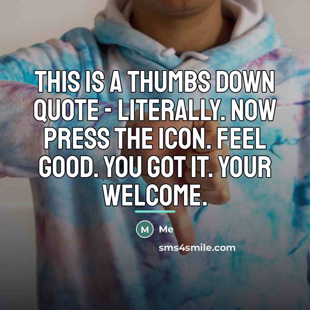 “This is a thumbs down quote - literally. Now press…” quote by Me