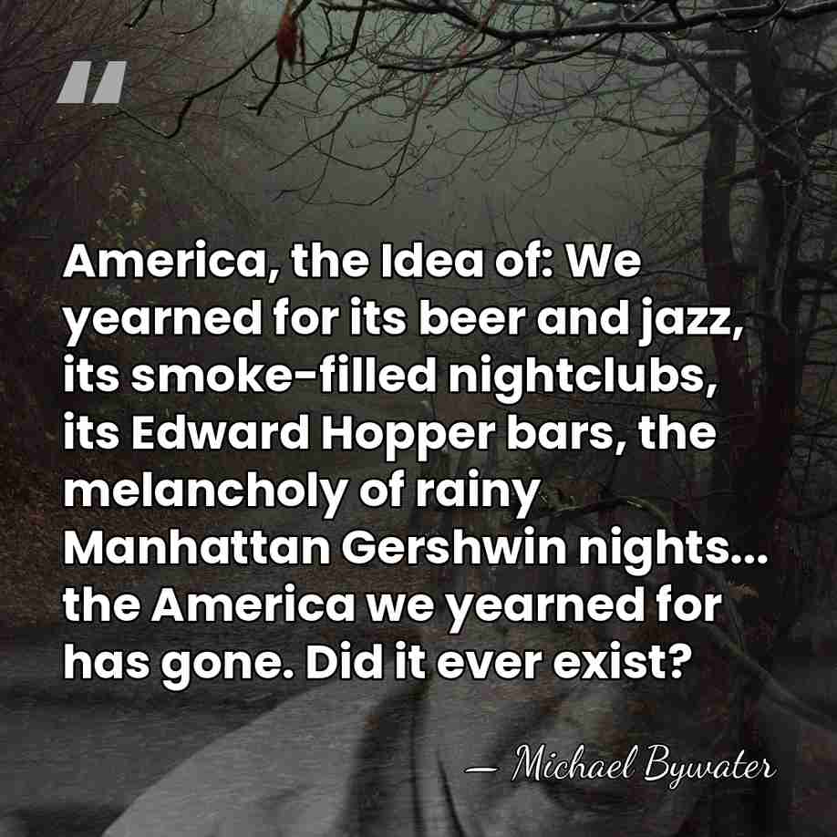 America, the Idea of: We yearned for its beer and jazz, its&hellip; - Michael Bywater
