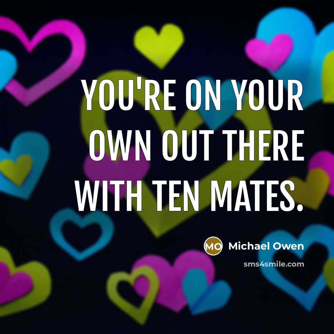 “You're on your own out there with ten mates.…” quote by Michael Owen