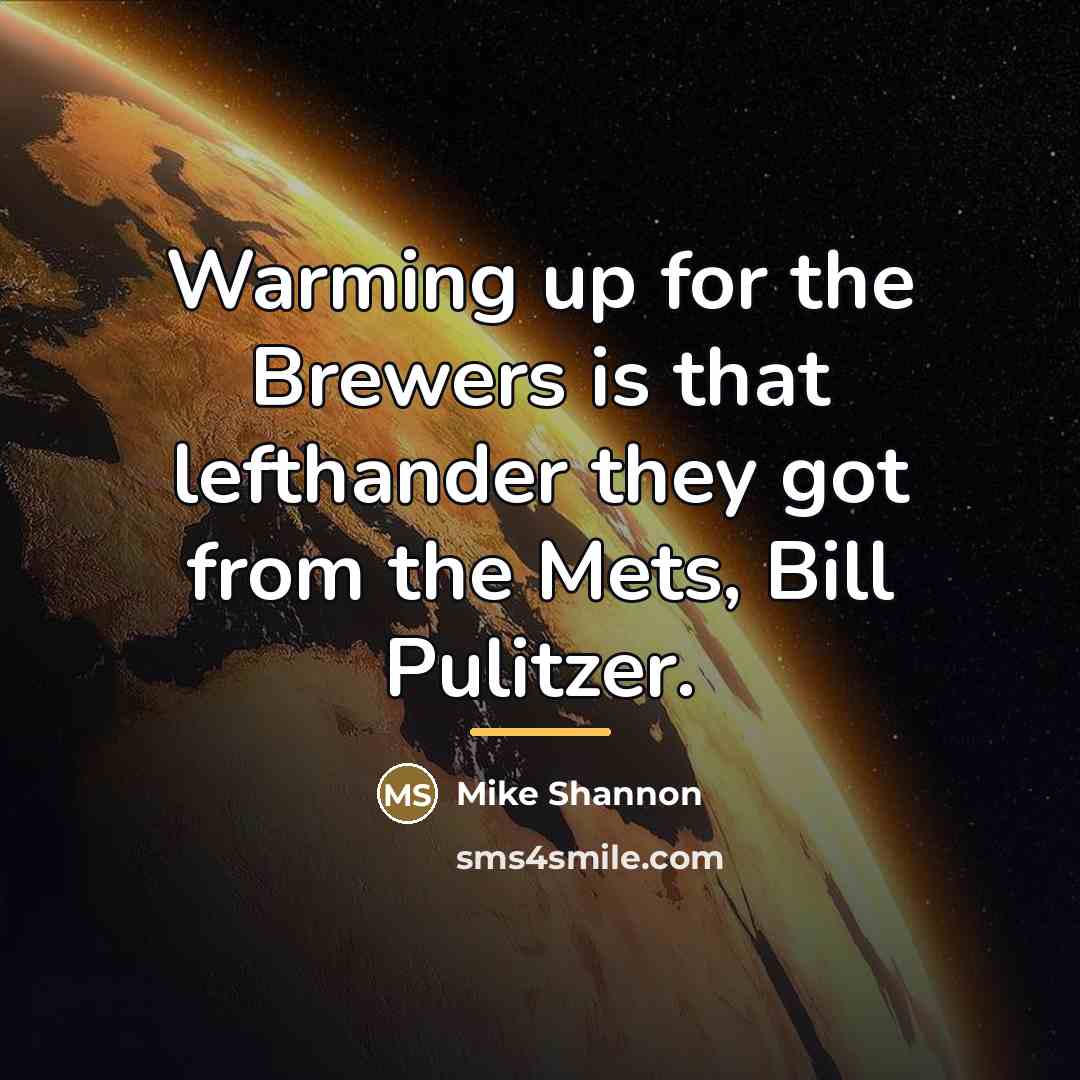“Warming up for the Brewers is that lefthander they got…” quote by Mike Shannon