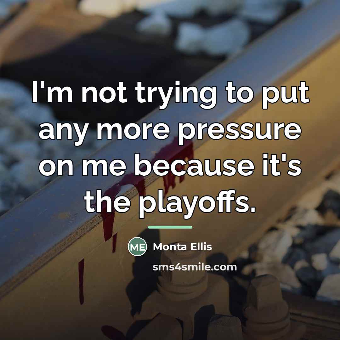“I'm not trying to put any more pressure on me…” quote by Monta Ellis