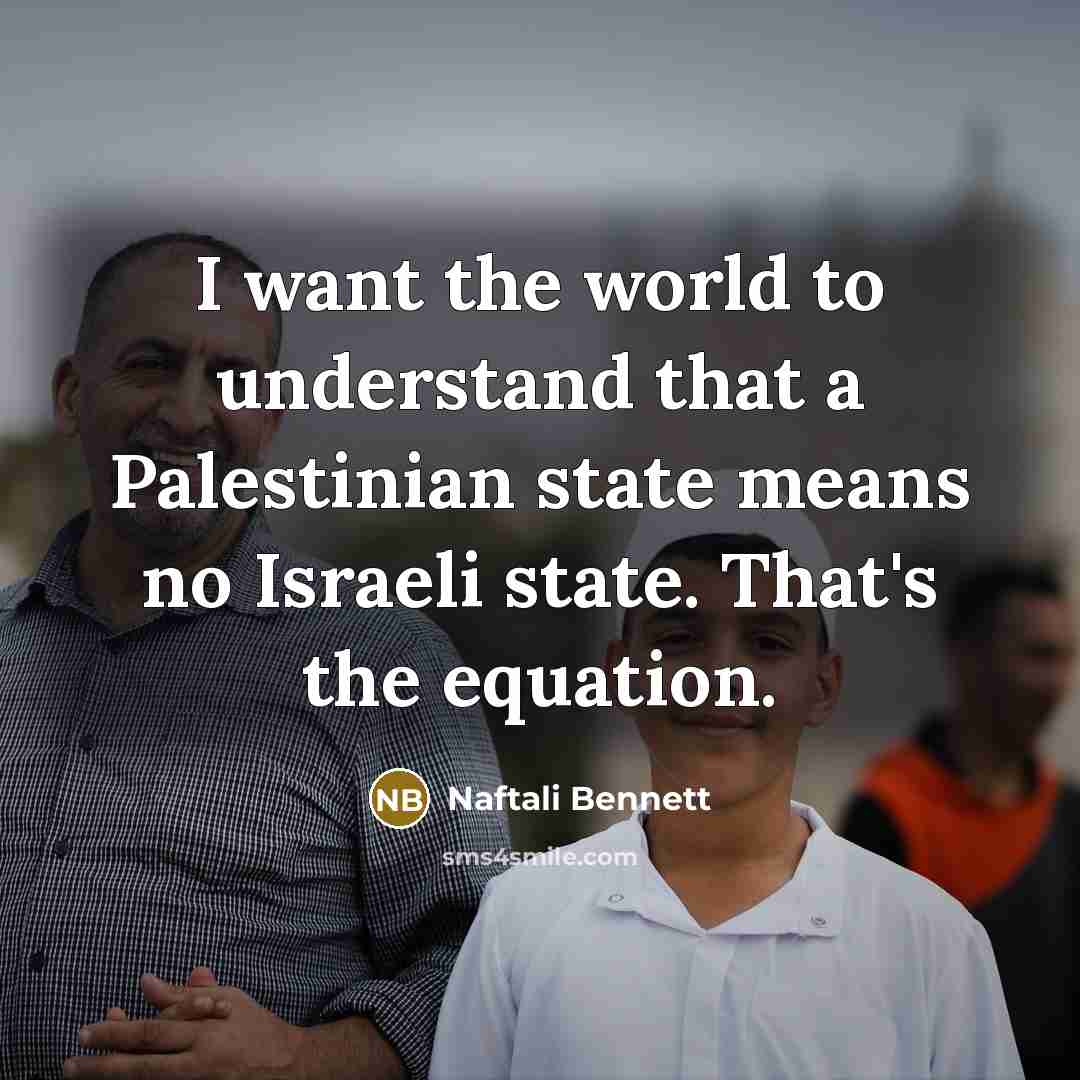 “I want the world to understand that a Palestinian state means no Israeli state. That's the equation.” quote by Naftali Bennett