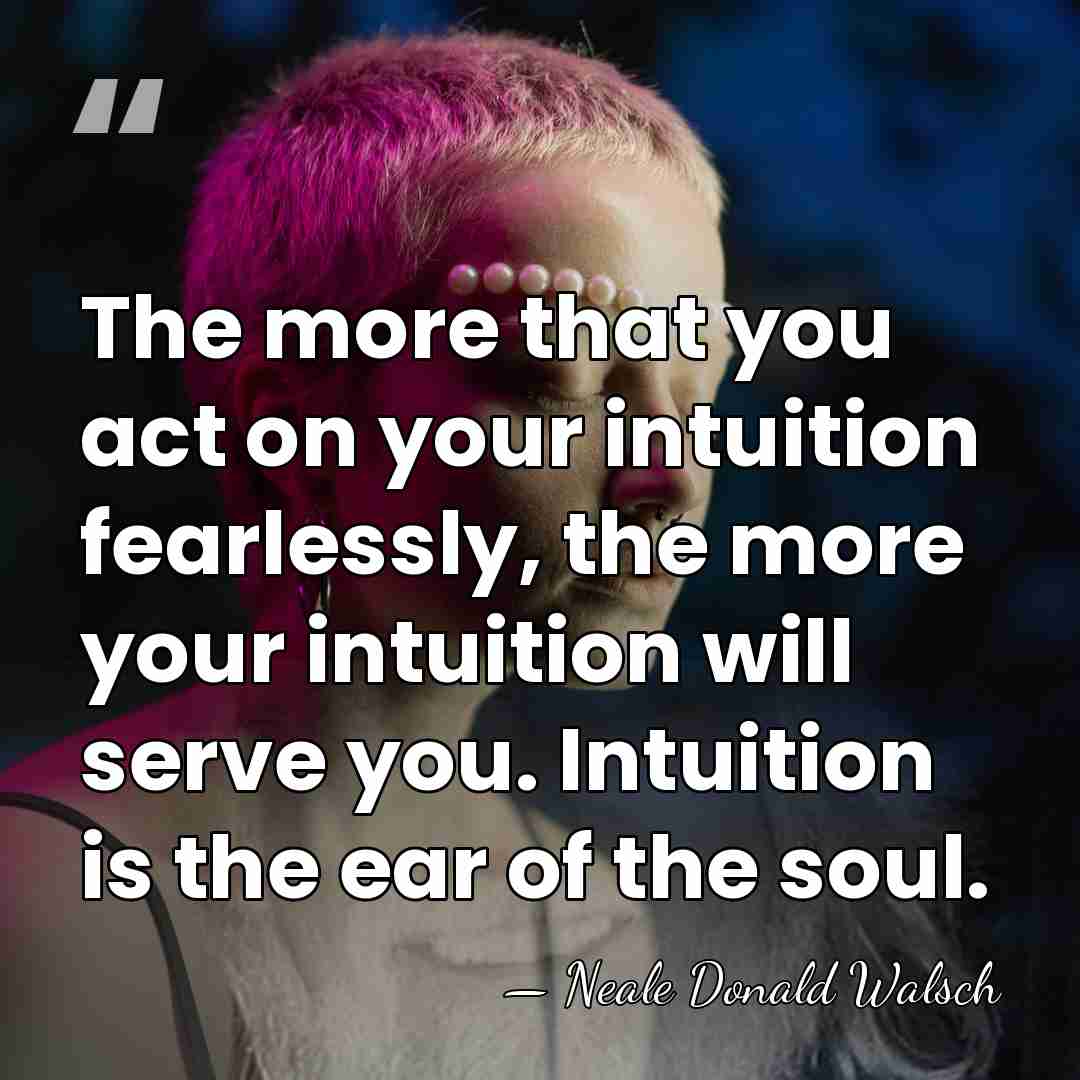 The more that you act on your intuition fearlessly, the more your&hellip; - Neale Donald Walsch