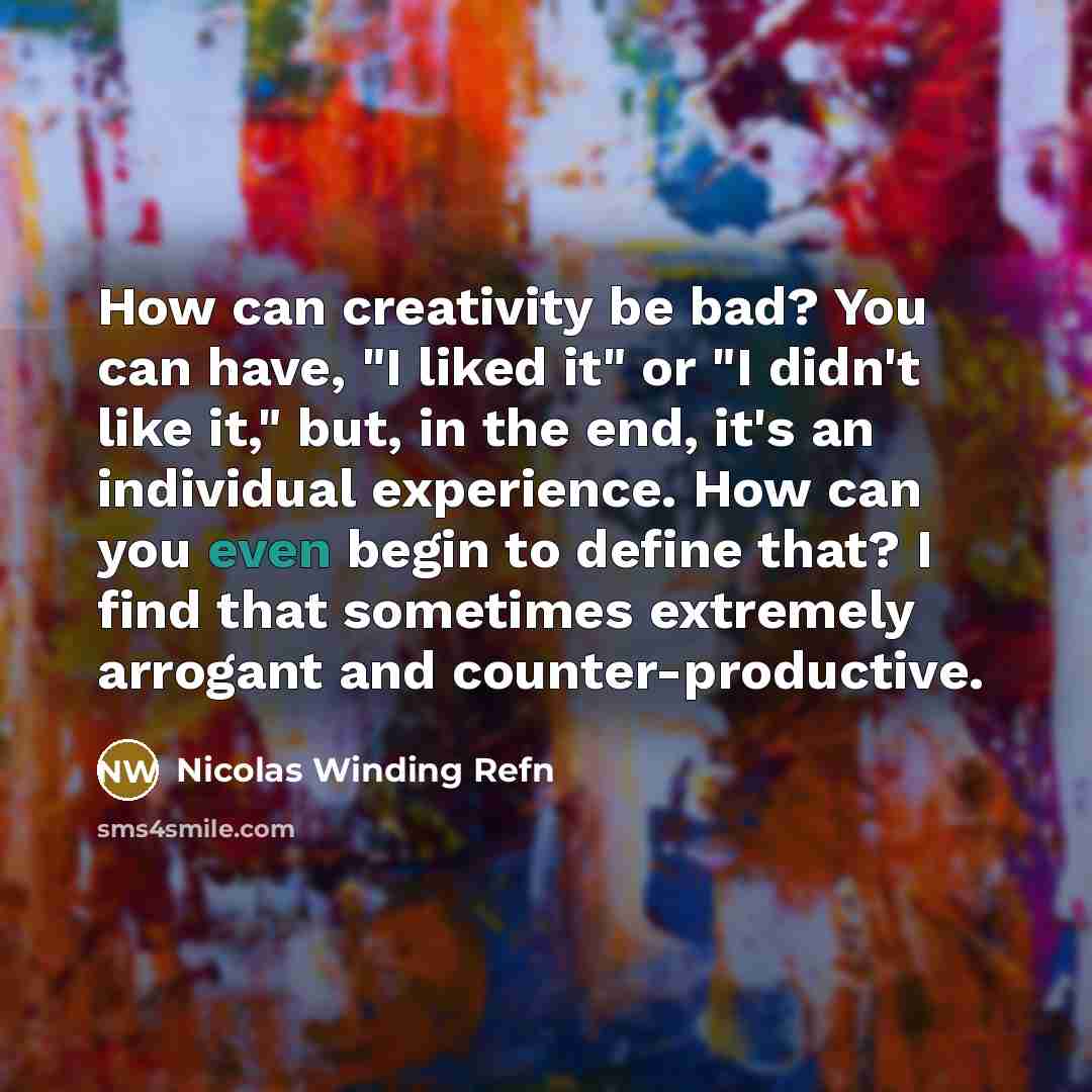 “How can creativity be bad? You can have, "I liked…” quote by Nicolas Winding Refn