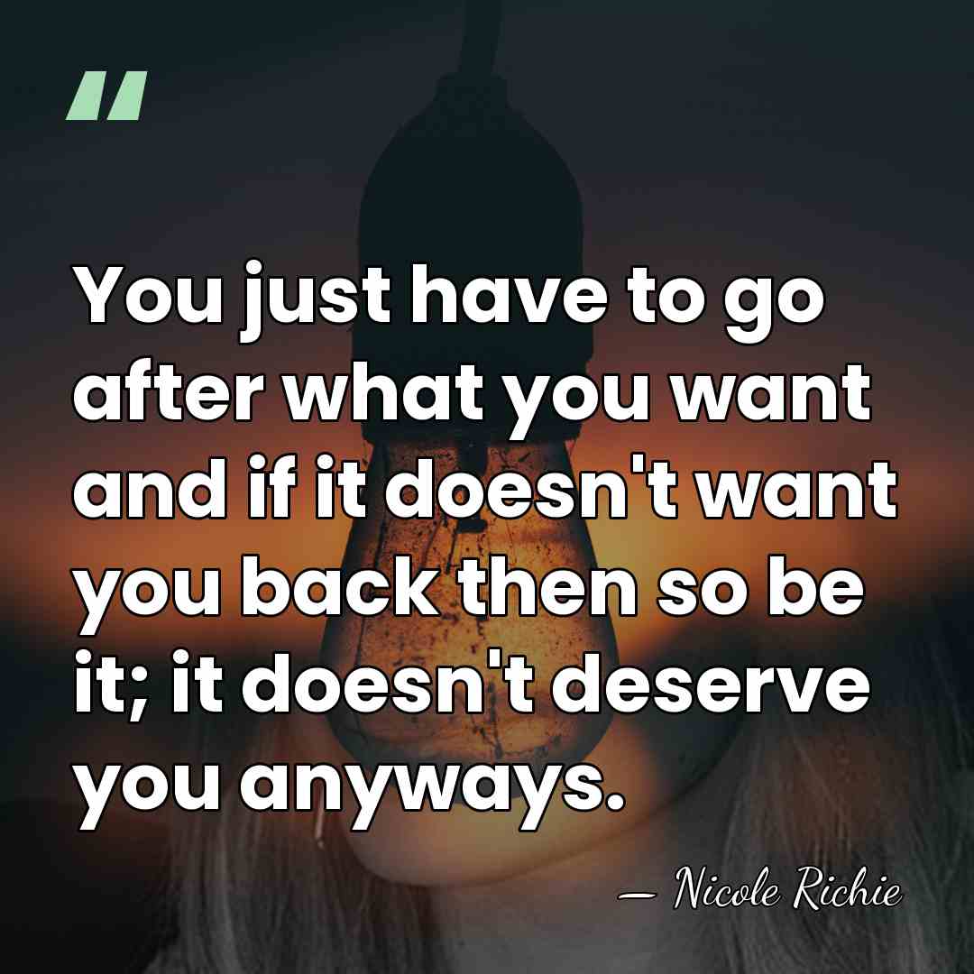 You just have to go after what you want and if it&hellip; - Nicole Richie