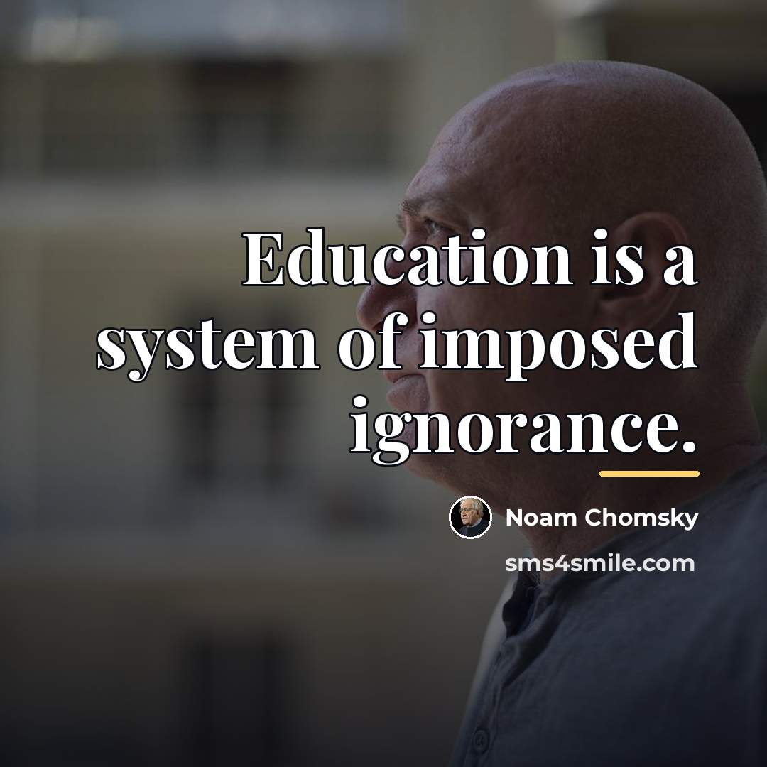 “Education is a system of imposed ignorance.…” quote by Noam Chomsky
