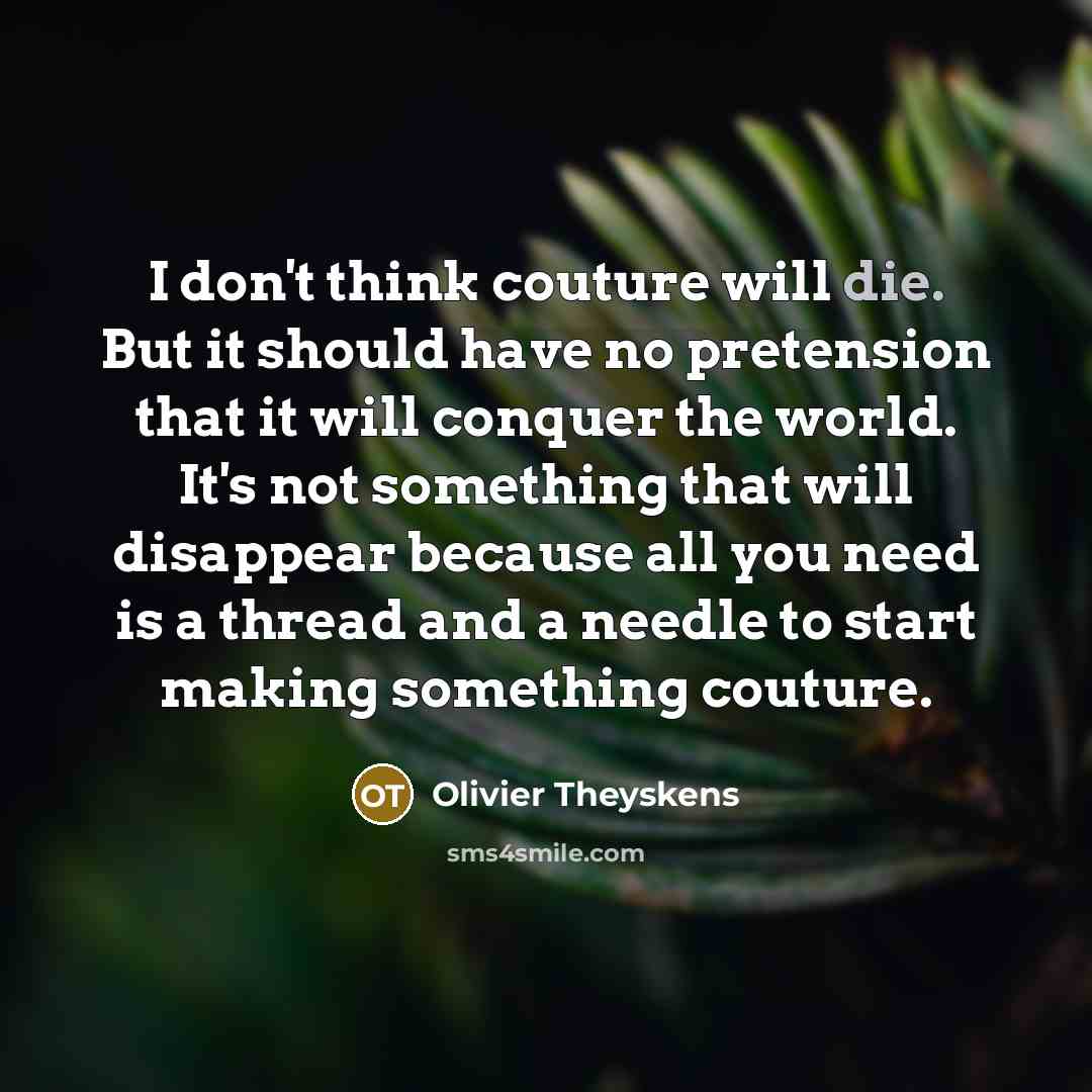 “I don't think couture will die. But it should have…” quote by Olivier Theyskens