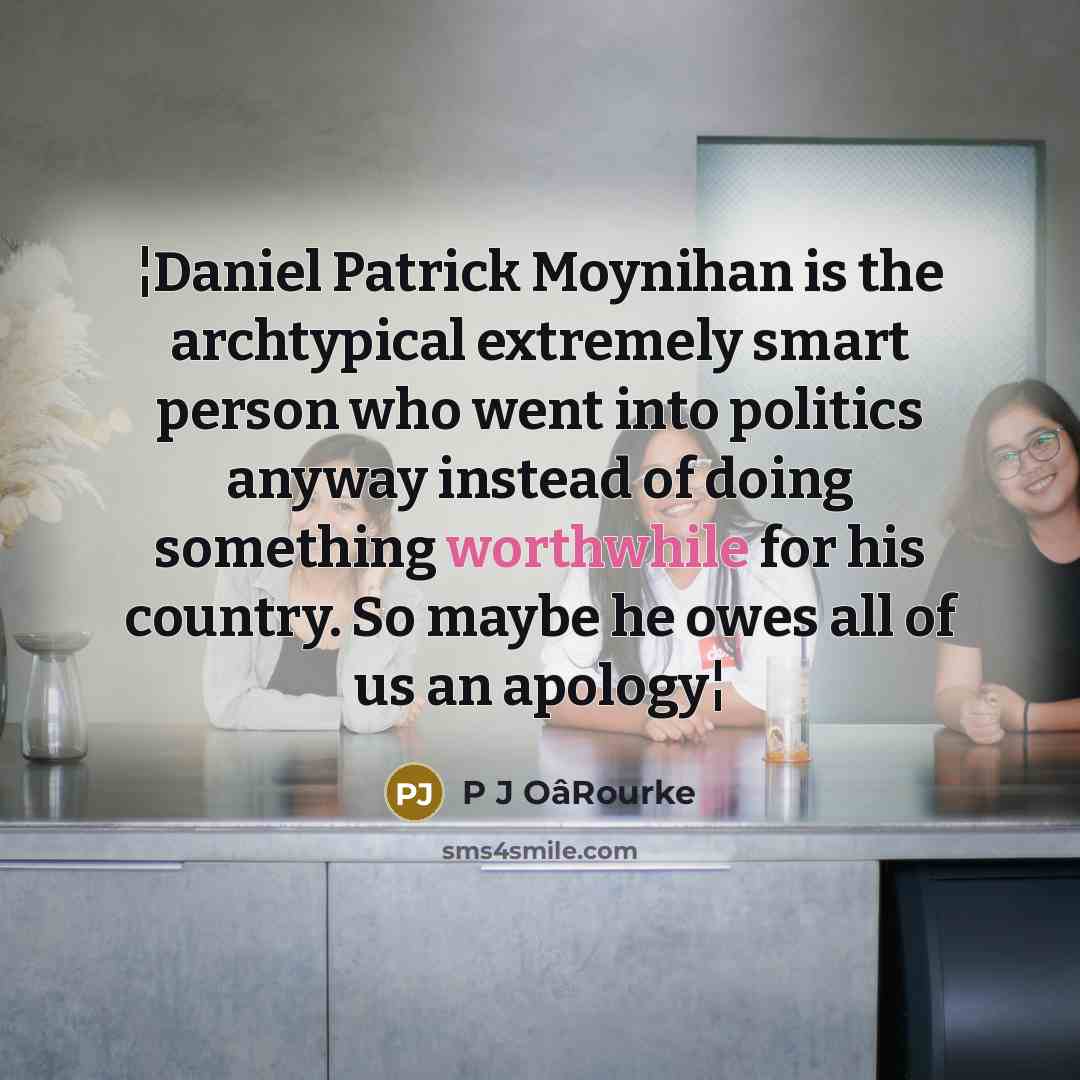 “¦Daniel Patrick Moynihan is the archtypical extremely smart person who…” quote by P J OâRourke