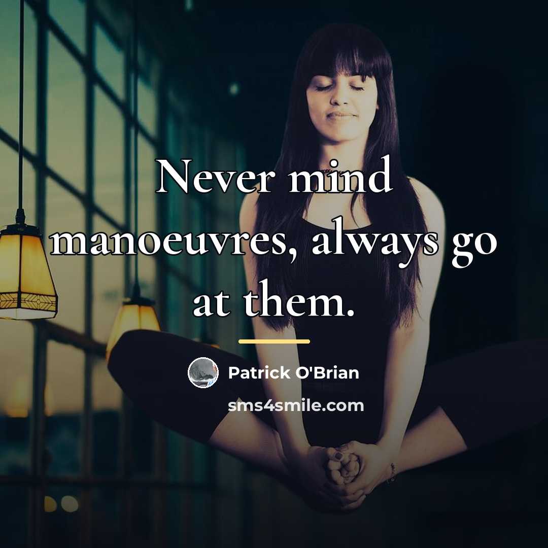 “Never mind manoeuvres, always go at them.…” quote by Patrick O'Brian