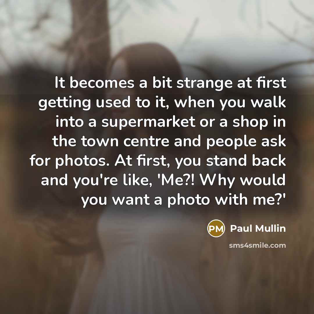 “It becomes a bit strange at first getting used to…” quote by Paul Mullin