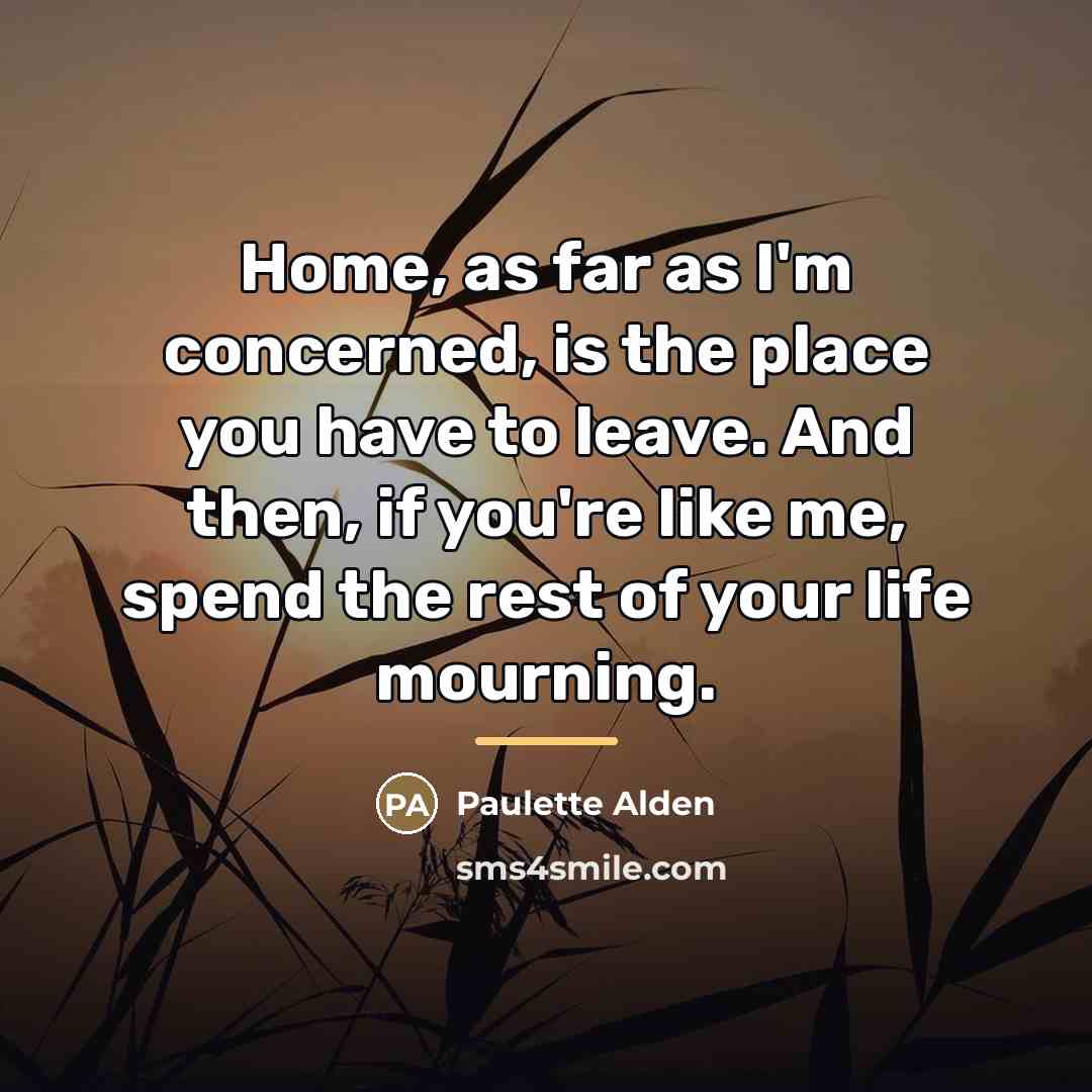 “Home, as far as I'm concerned, is the place you…” quote by Paulette Alden