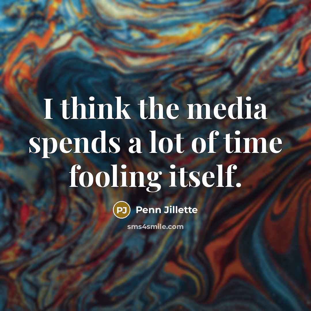“I think the media spends a lot of time fooling…” quote by Penn Jillette