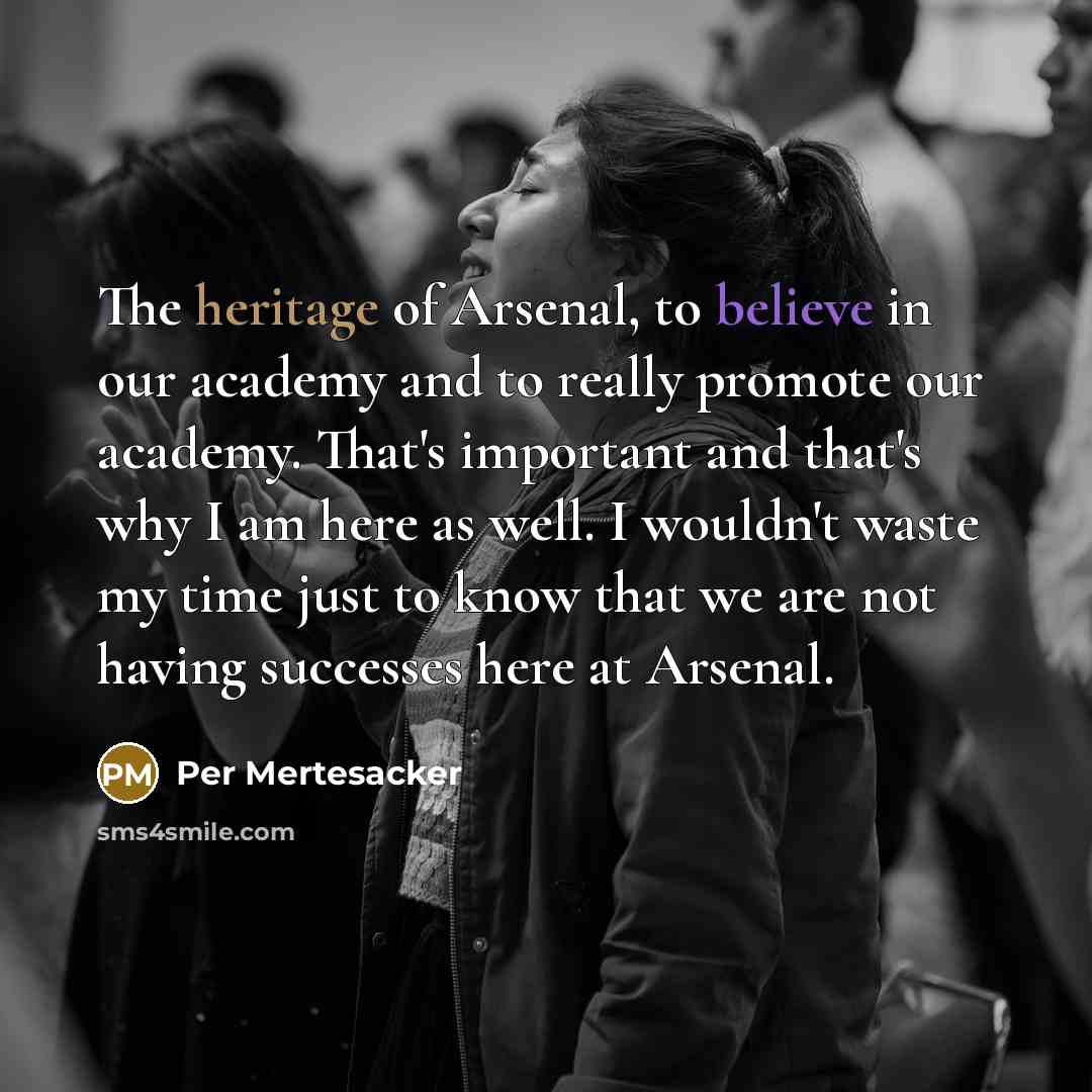 “The heritage of Arsenal, to believe in our academy and…” quote by Per Mertesacker