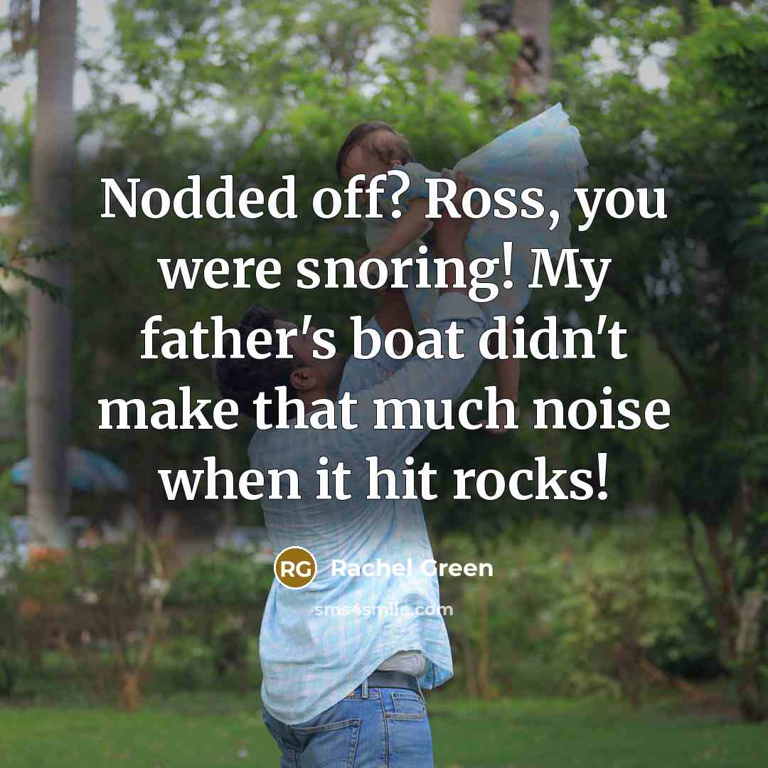“Nodded off? Ross, you were snoring! My father's boat didn't…” quote by Rachel Green