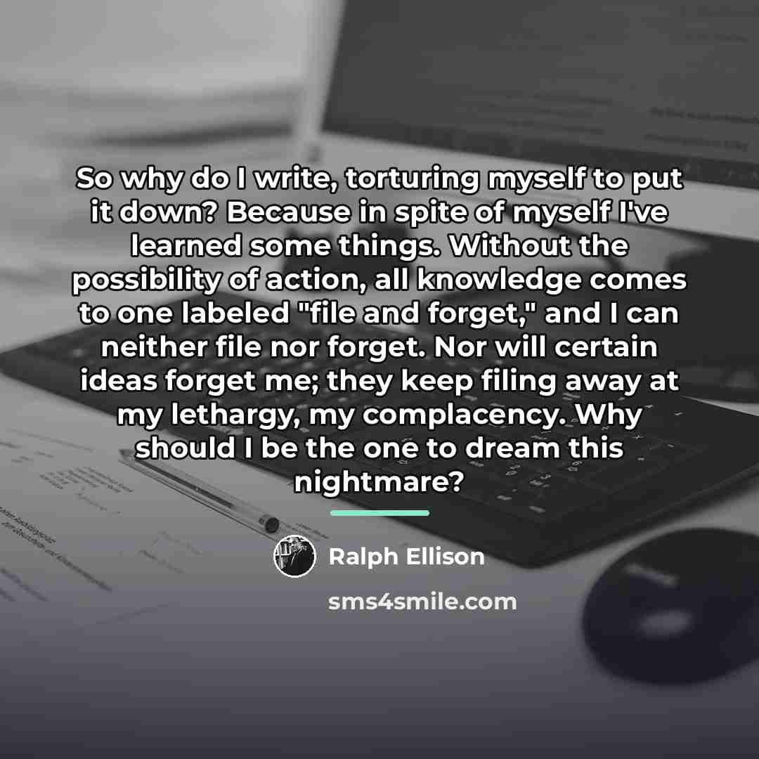 “So why do I write, torturing myself to put it…” quote by Ralph Ellison