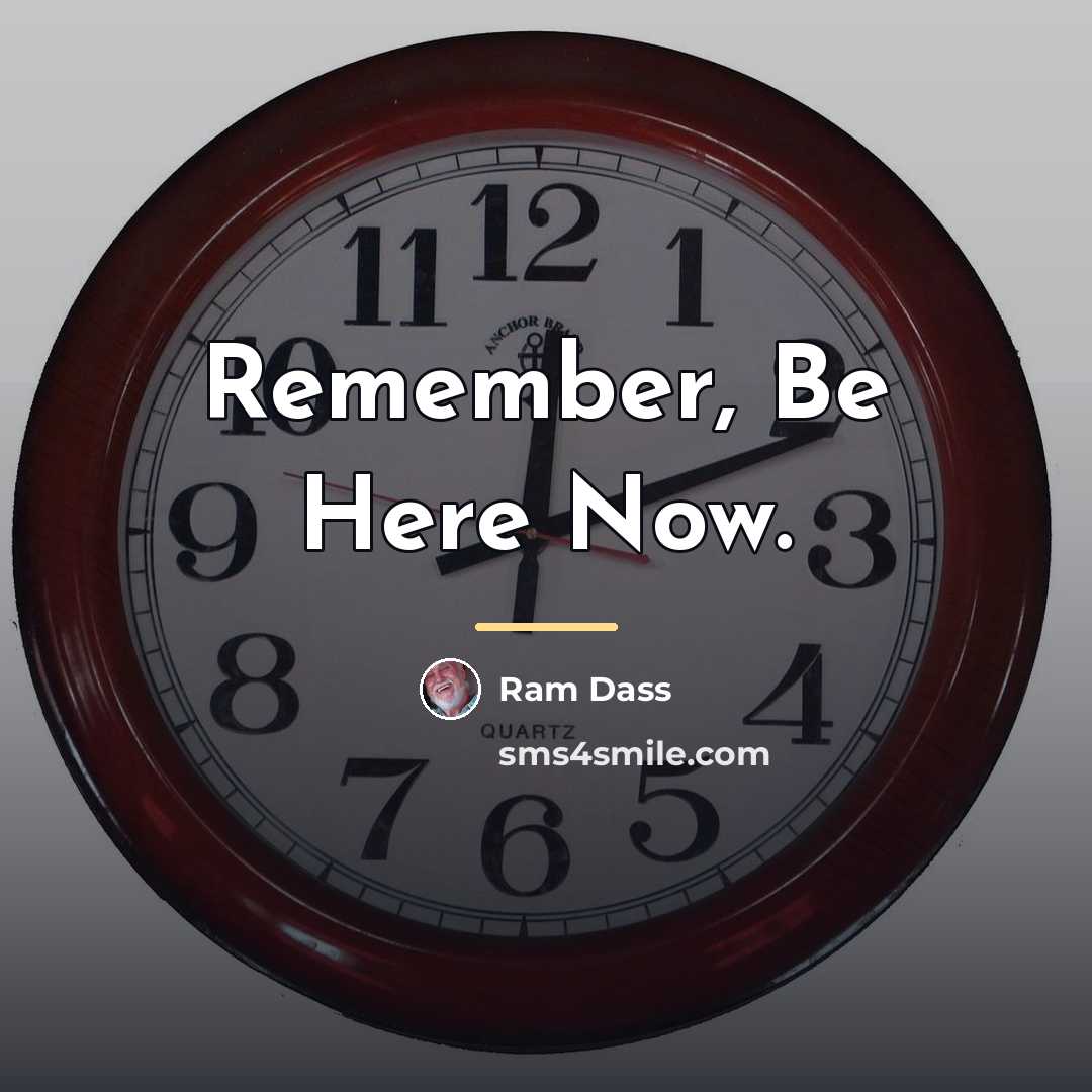 “Remember, Be Here Now.…” quote by Ram Dass