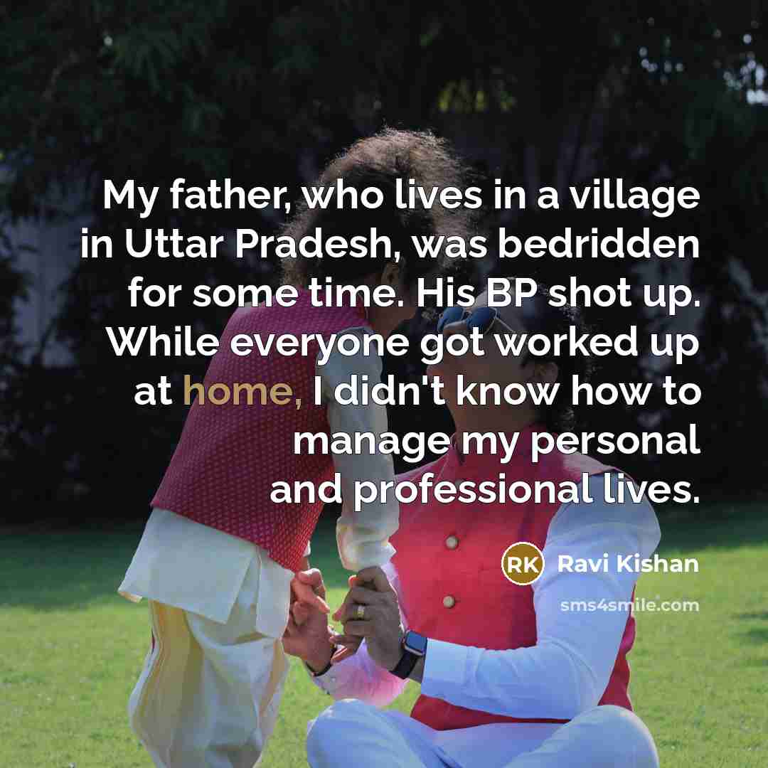 “My father, who lives in a village in Uttar Pradesh,…” quote by Ravi Kishan