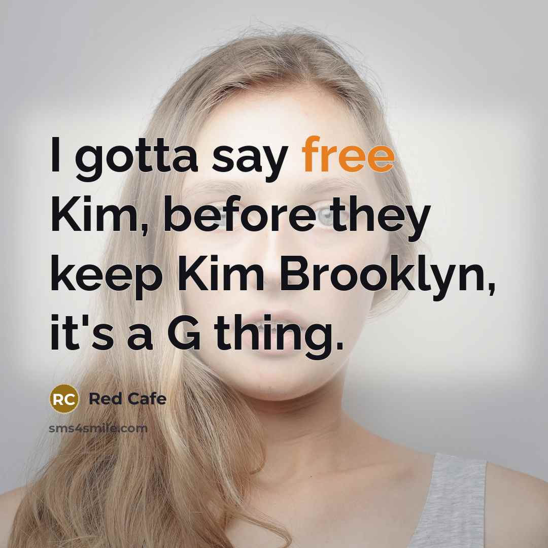 “I gotta say free Kim, before they keep Kim Brooklyn,…” quote by Red Cafe