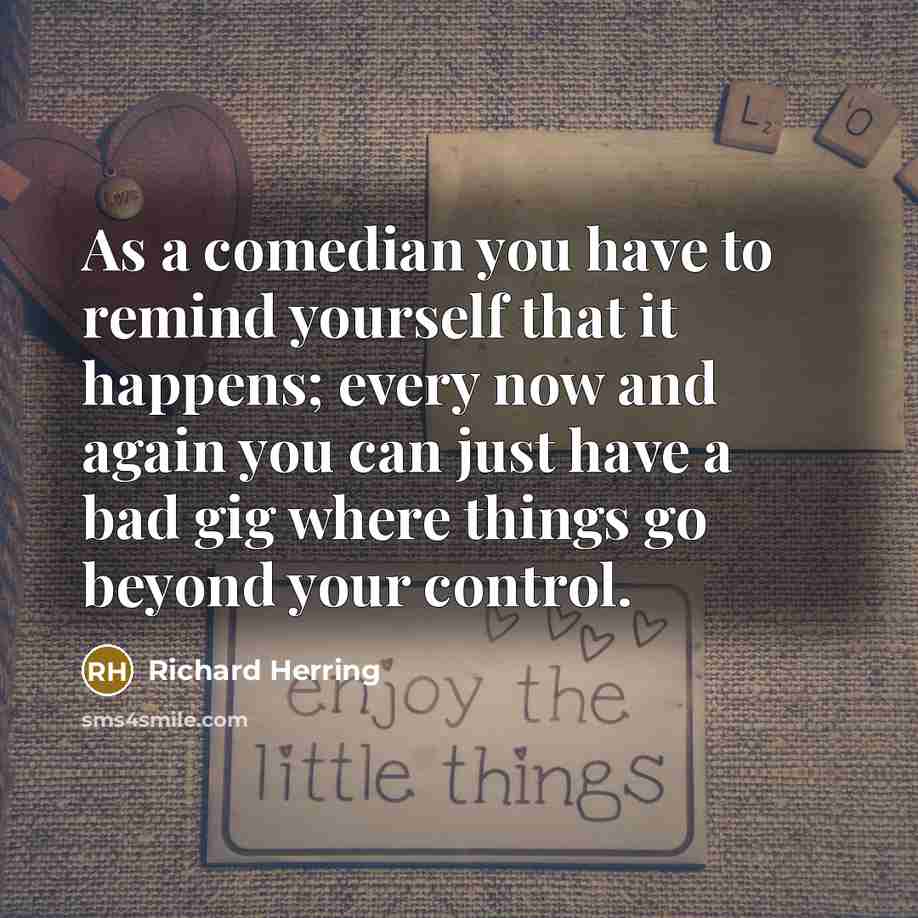 “As a comedian you have to remind yourself that it…” quote by Richard Herring