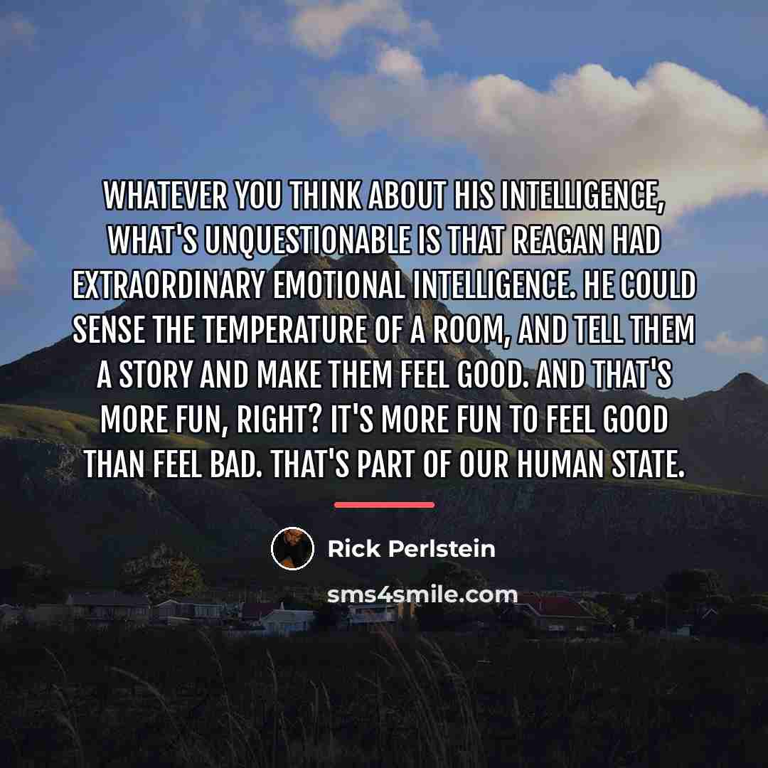“Whatever you think about his intelligence, what's unquestionable is that…” quote by Rick Perlstein