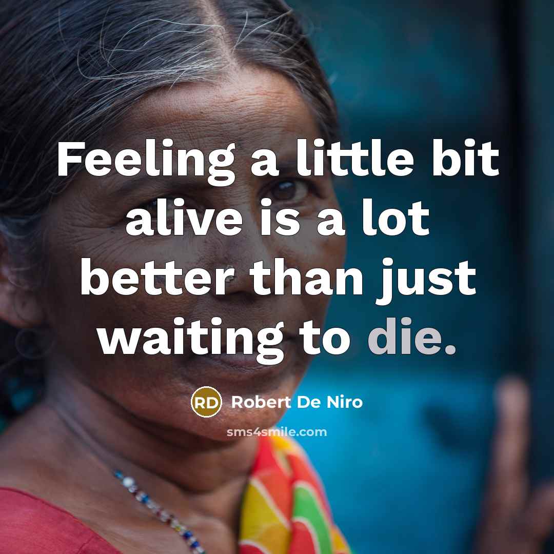 “Feeling a little bit alive is a lot better than…” quote by Robert De Niro
