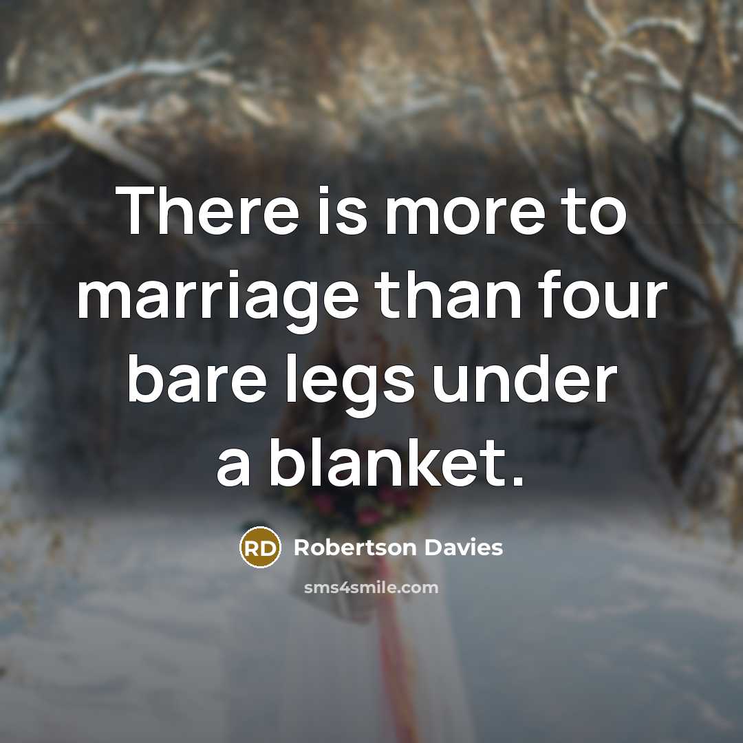 “There is more to marriage than four bare legs under a blanket.” quote by Robertson Davies