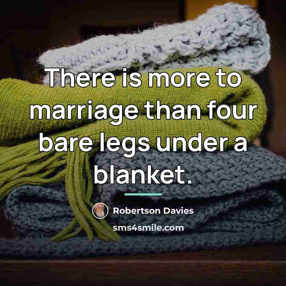 “There is more to marriage than four bare legs under…” quote by Robertson Davies