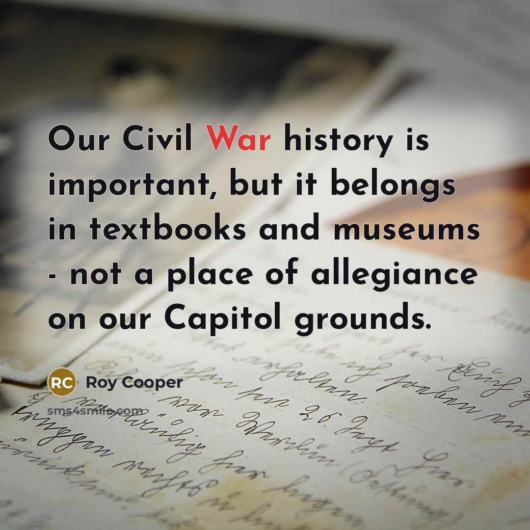 “Our Civil War history is important, but it belongs in…” quote by Roy Cooper