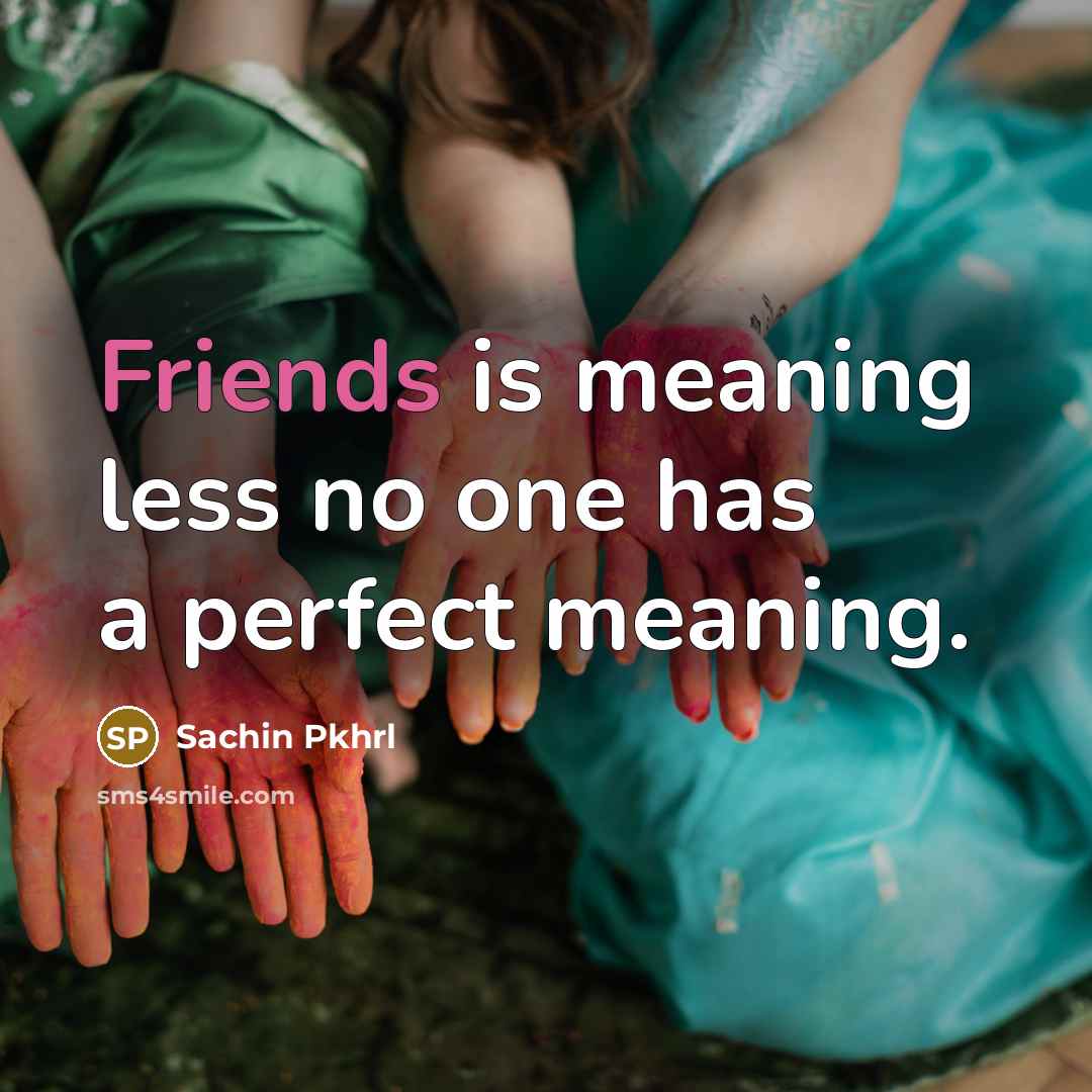 “Friends is meaning less no one has a perfect meaning.…” quote by Sachin Pkhrl