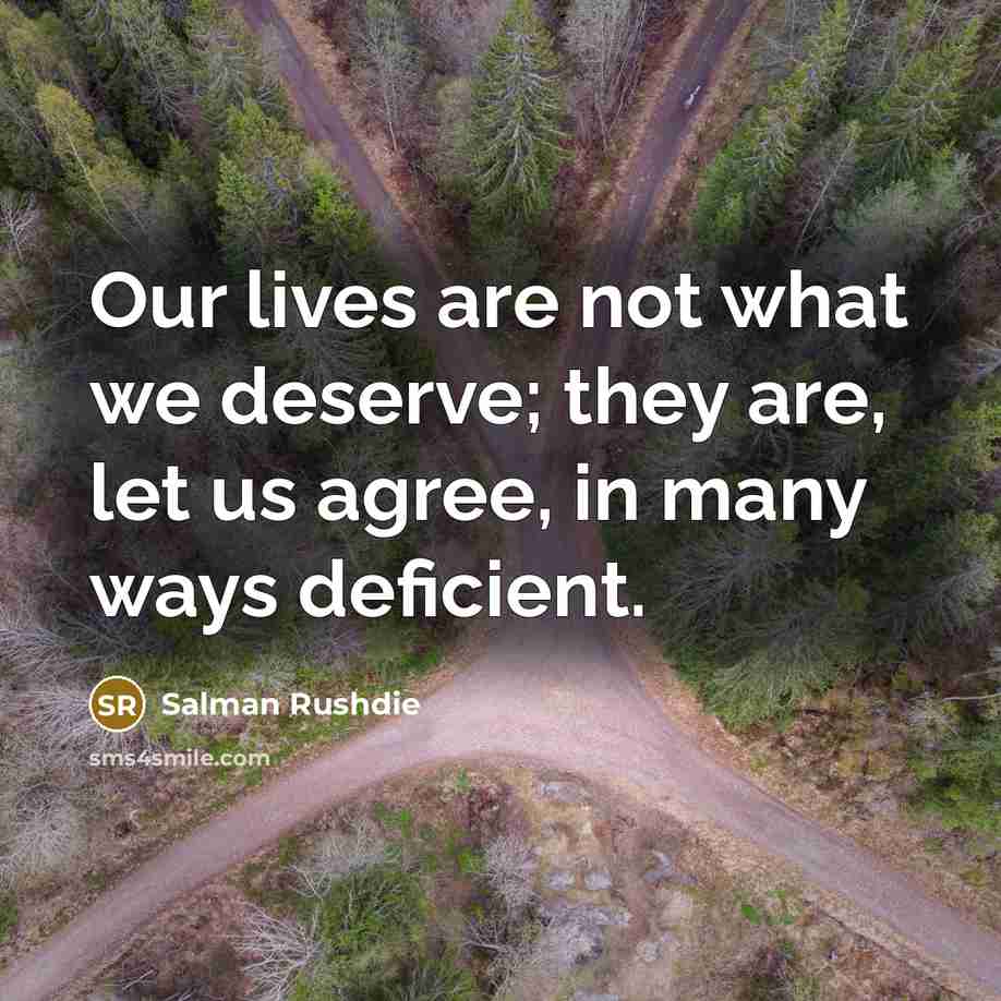 “Our lives are not what we deserve; they are, let…” quote by Salman Rushdie