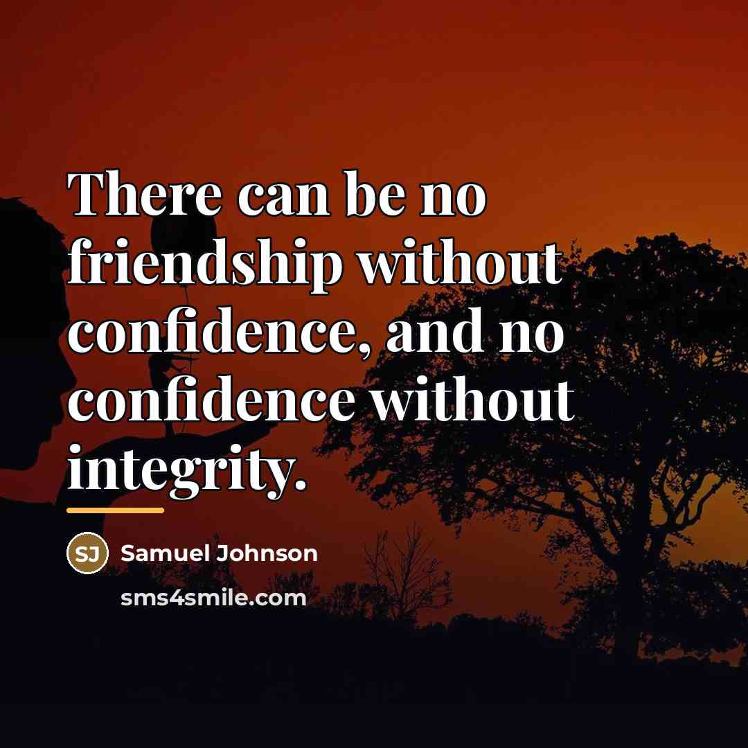 “There can be no friendship without confidence, and no confidence…” quote by Samuel Johnson