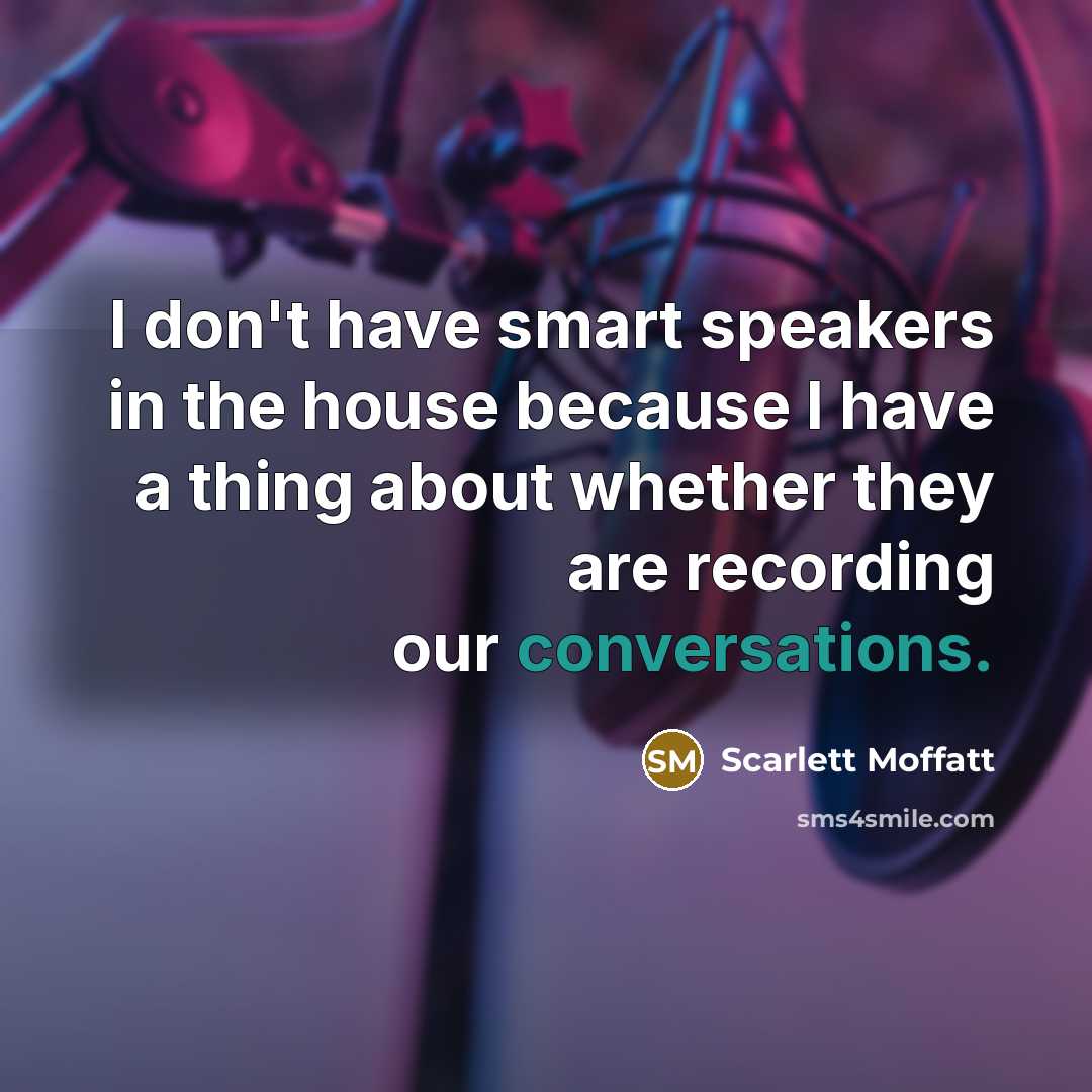“I don't have smart speakers in the house because I…” quote by Scarlett Moffatt