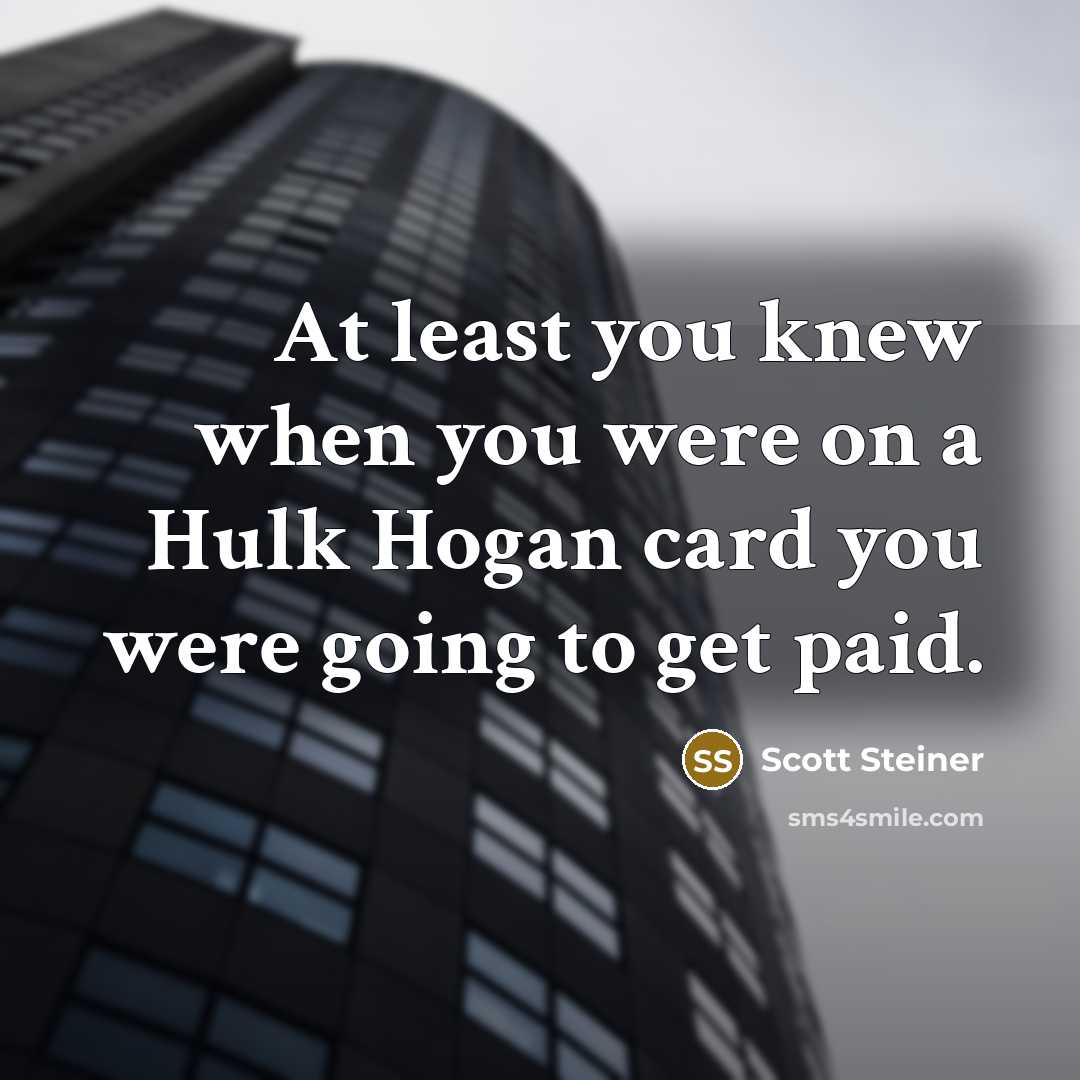“At least you knew when you were on a Hulk…” quote by Scott Steiner