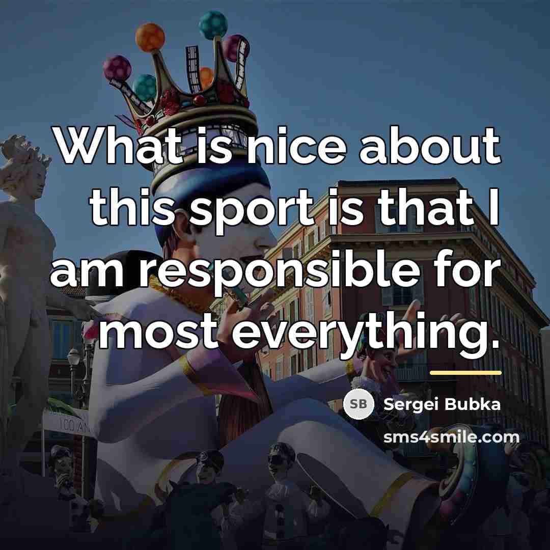 “What is nice about this sport is that I am…” quote by Sergei Bubka
