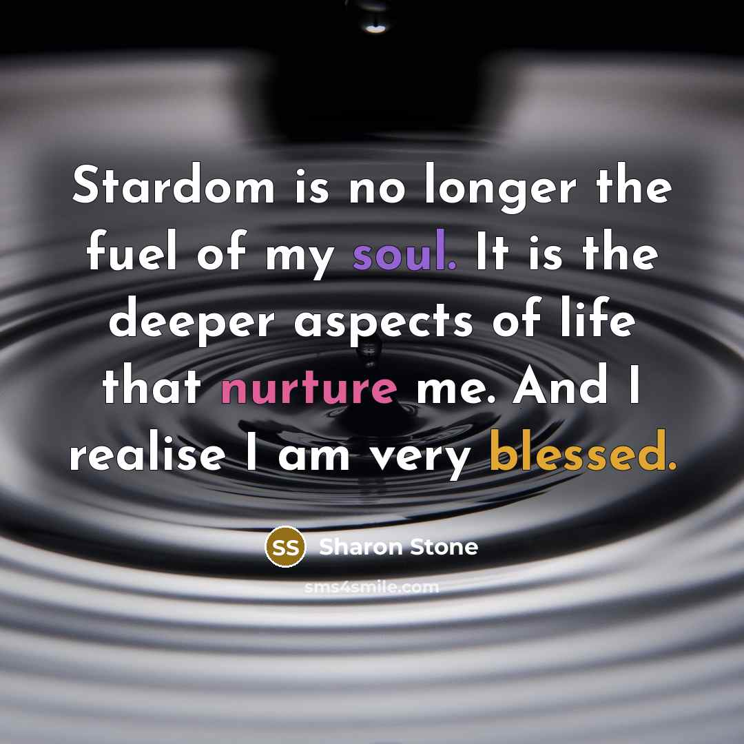 “Stardom is no longer the fuel of my soul. It…” quote by Sharon Stone